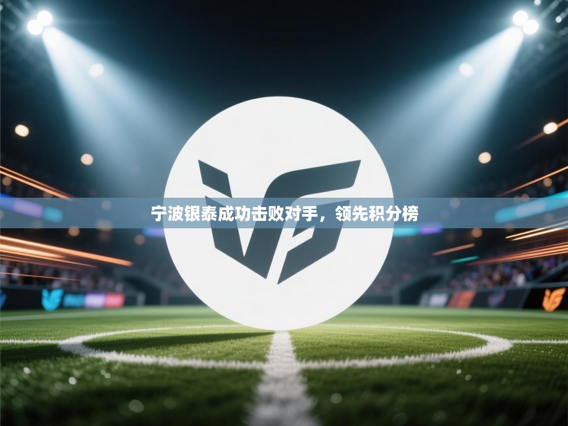 开云体育app下载-宁波银泰成功击败对手,领先积分榜 第3张