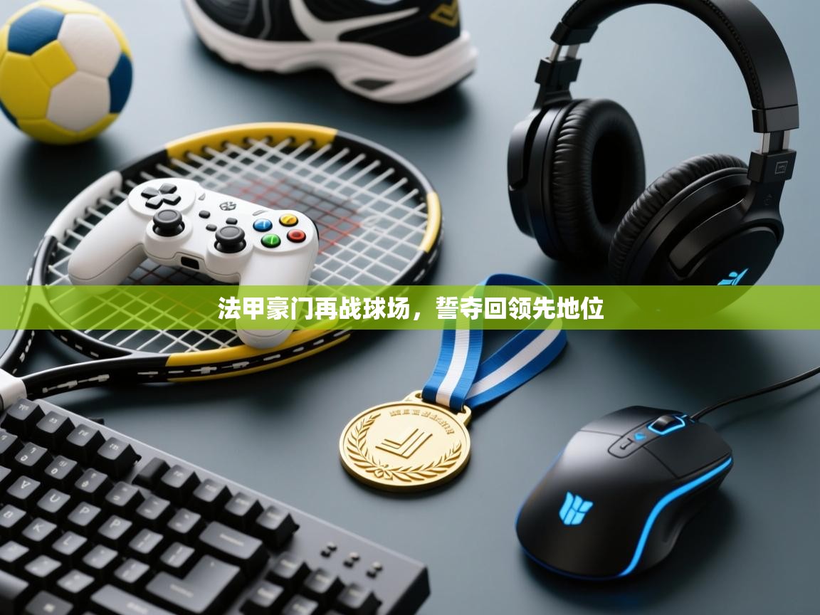 开云体育安卓APK下载-法甲豪门再战球场，誓夺回领先地位  第3张