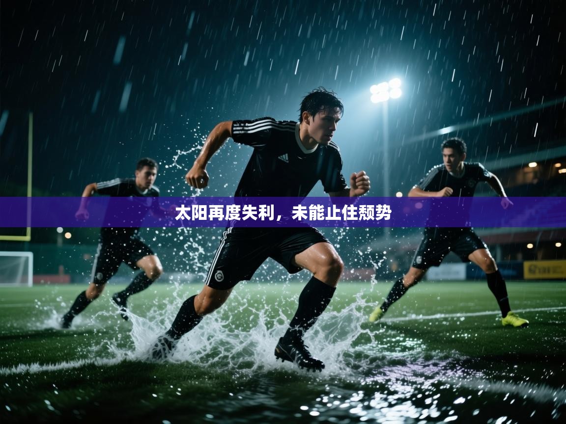 开运体育登录入口-太阳再度失利，未能止住颓势