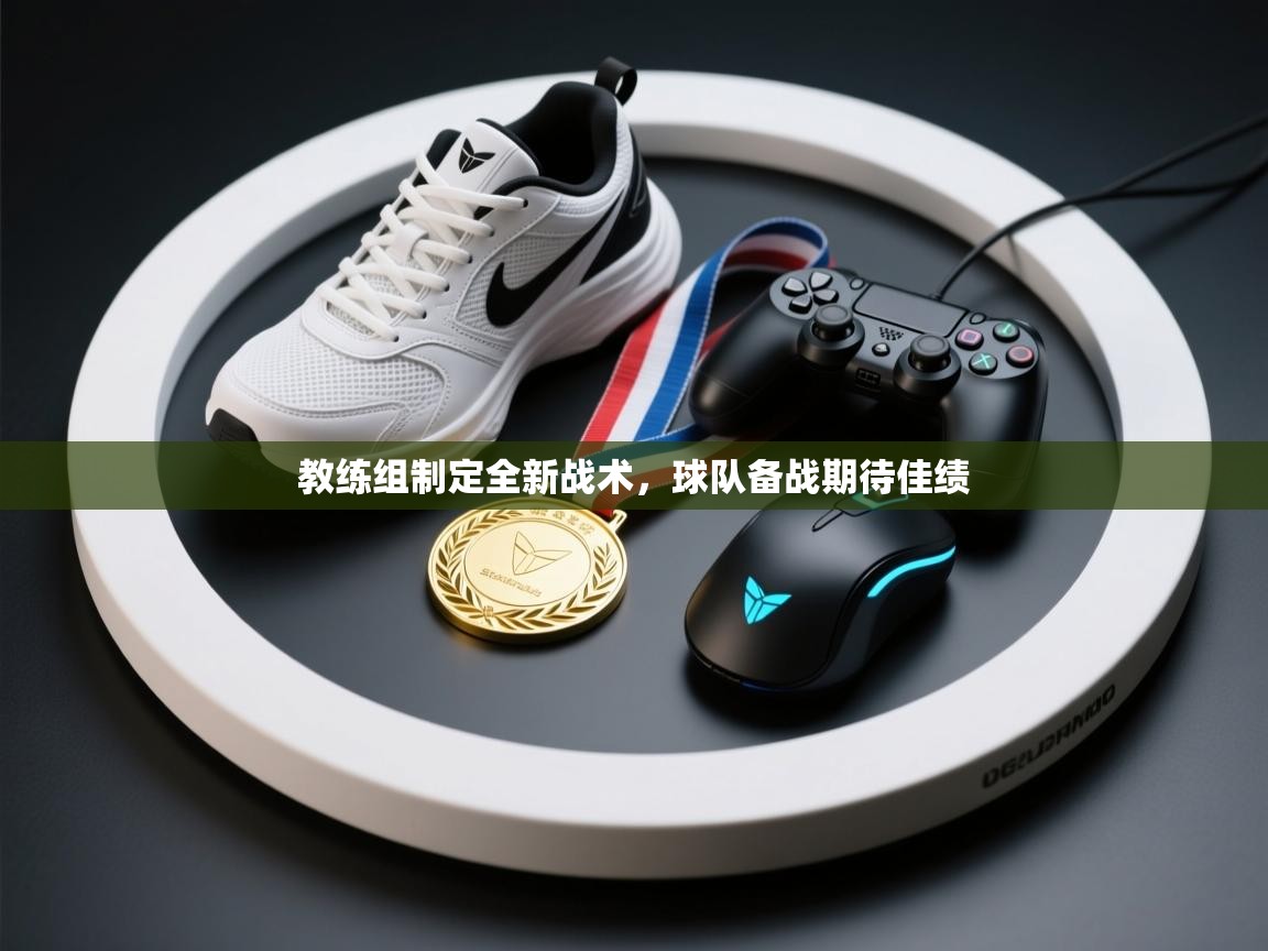 云开体育官方网站登录-教练组制定全新战术,球队备战期待佳绩 第1张