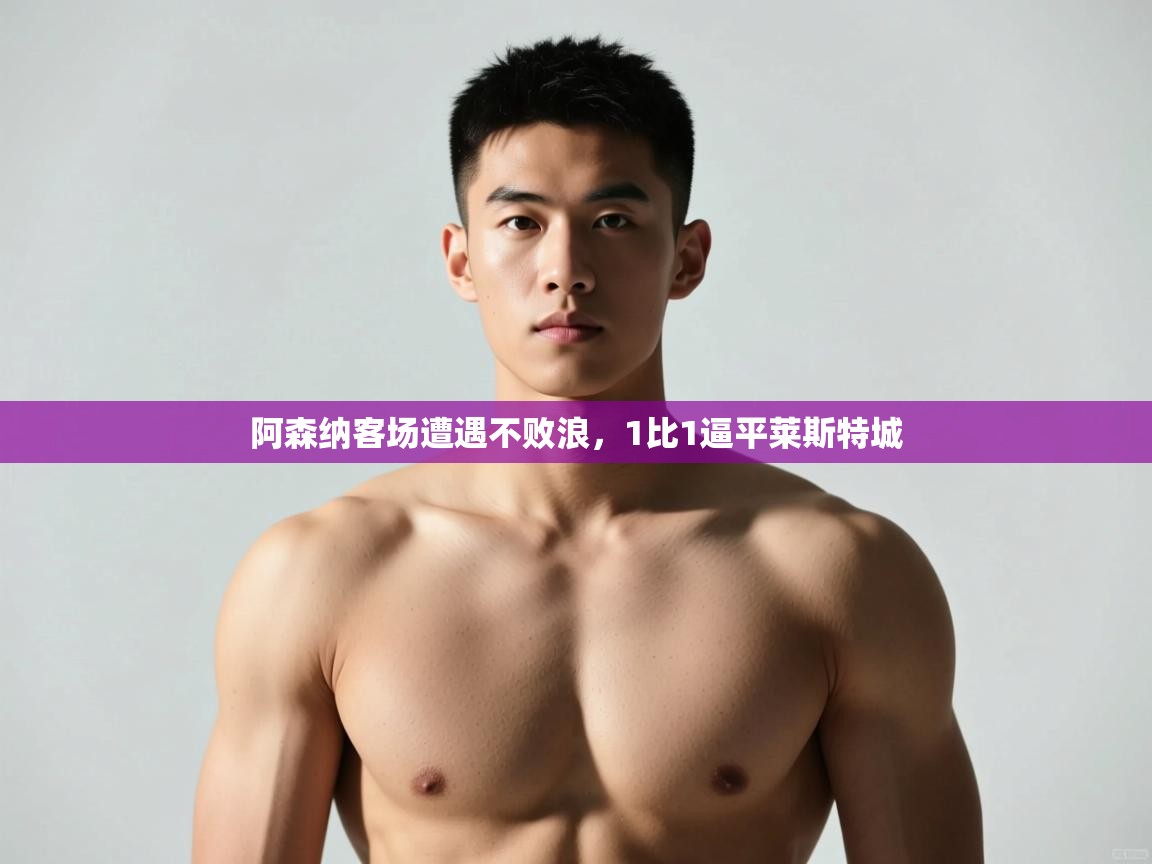 开云体育app安装-阿森纳客场遭遇不败浪，1比1逼平莱斯特城  第3张