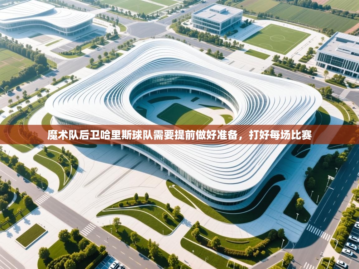 开云体育入口平台-魔术队后卫哈里斯球队需要提前做好准备，打好每场比赛  第4张