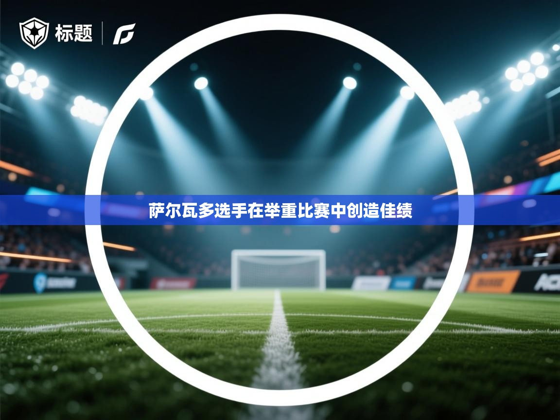 开云体育入口平台-萨尔瓦多选手在举重比赛中创造佳绩  第2张